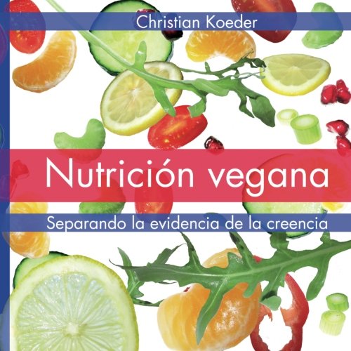 Nutrición vegana: Separando la evidencia de la creencia (Spanish Edition)