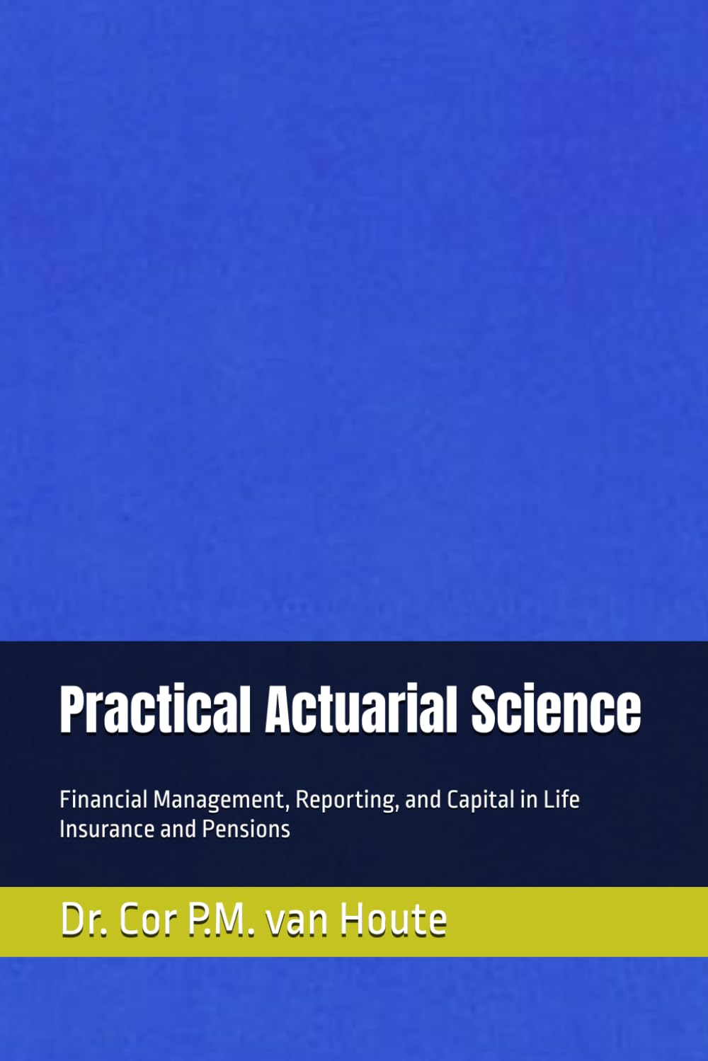 Practical Actuarial Science: Financial Management, Reporting, and Capital in Life Insurance and Pensions