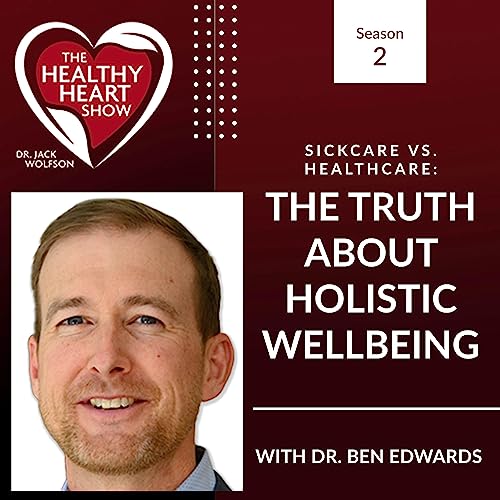 Sickcare Vs. Healthcare: The Truth About Holistic Wellbeing With Dr. Ben Edwards cover art