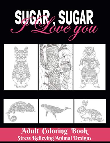 Sugar, Sugar I love you : Adult Coloring Book - Stress Relieving Animal Designs: 8.5*11 100 page - 2021 Lovers gifts - Valentine's day Stress Relief ... gift for your sugar, Best meme Gift, Humor .