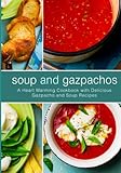 Soup and Gazpachos: A Heart Warming Cookbook with Delicious Gazpacho and Soup Recipes