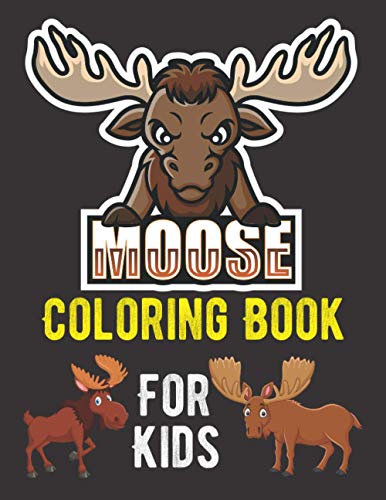 Moose Coloring Book For Kids: Angry Moose, Funny Moose And Cute Moose Coloring Book. Birthday, Christmas, Halloween, Thanksgiving, Easter Gift