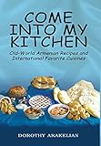 Come into My Kitchen: Old-World Armenian Recipes and International Favorite Cuisines