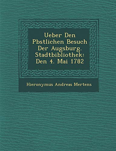 Ueber Den P�bstlichen Besuch Der Augsburg. Stadtbibliothek: Den 4. Mai 1782