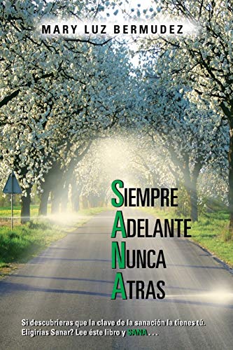Siempre Adelante Nunca Atras: Si Descubrieras que la Clave de la Sanación la Tienes tú. Eligirias Sanar? Lee éste libro y SANA . . . (Spanish Edition)