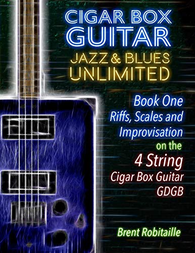  Cigar Box Guitar Jazz & Blues Unlimited - 4 String: Book One: Riffs, Scales and Improvisation: 1