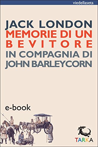 Memorie di un bevitore: In compagnia di John Barleycorn (viedellaseta) (Italian Edition) de [Jack London]