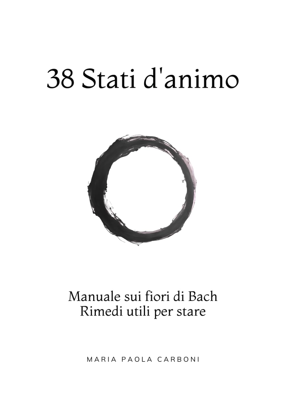 38 Stati d'animo: Manuale sui fiori di Bach Rimedi utili per stare (Naturopatia)