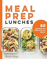 Meal Prep Lunches: 80 Recipes for Ready-to-Go Meals 1646116615 Book Cover