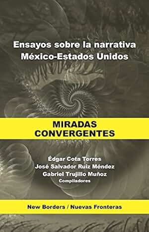 Miradas convergentes: Ensayos sobre la narrativa México-Estados Unidos (New Borders / Nuevas Fronteras nº 3)