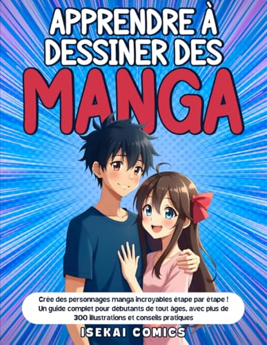 Apprendre à Dessiner des Manga: Crée des personnages manga incroyables étape par étape ! Un Guide Complet pour Débutants de tout âges, avec plus de 300 Illustrations et Conseils Pratiques