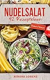 Nudelsalat: 42 einfache Rezeptideen für deine Familienfeier, Party, Firmenfeier oder Singlehaushalt