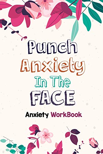 Punch Anxiety in the Face - Anxiety Workbook: Fresh Guided Journal for daily Anxiety report writing to get relief from anxiety, Exercises to Soothe ... Are, Boost Self-Esteem, and Conquer Anxiety