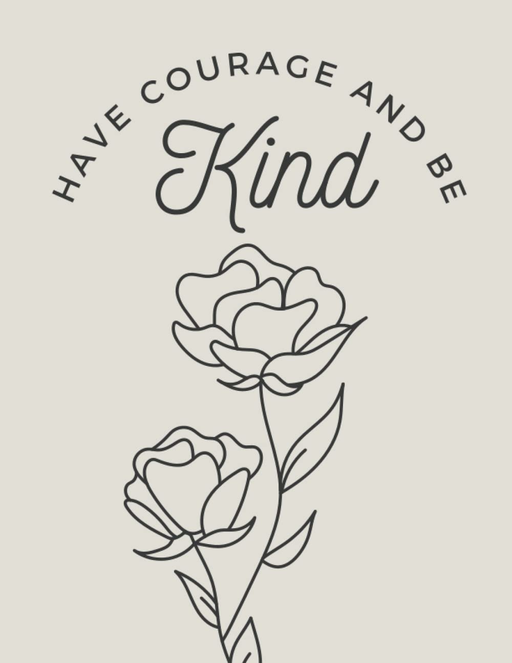 Have courage, be kind: Personal notebook and Blank Journal to Write In.