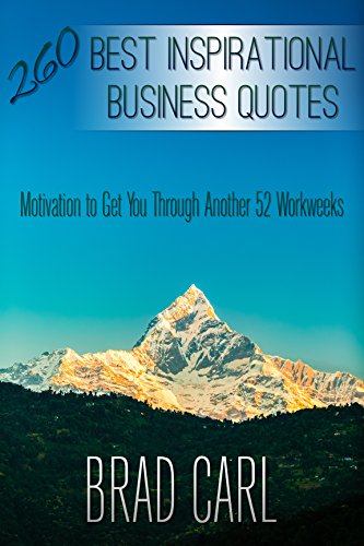 Amazon Com 260 Best Inspirational Business Quotes Motivation To Get You Through Another 52 Workweeks Ebook Carl Brad Kindle Store