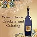 Wine, Cheese, Crackers, and Coloring: The Coloring Book for Adults with Anti-Stress Designs and Patterns for Wine Lovers Everywhere