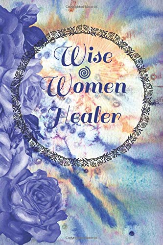 Wise Women Healer: Wild Medicinal Healing Recipes & family remedy Journal