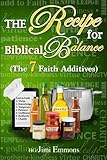 The Recipe for Biblical Balance: (The 7 Faith Additives) (Balance-ology)