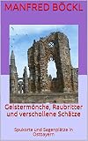 Geistermönche, Raubritter und verschollene Schätze: Spukorte und Sagenplätze in Ostbayern - Manfred Böckl 