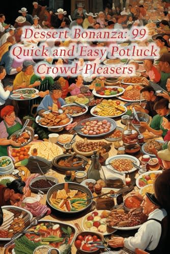 Dessert Bonanza: 99 Quick and Easy Potluck Crowd-Pleasers