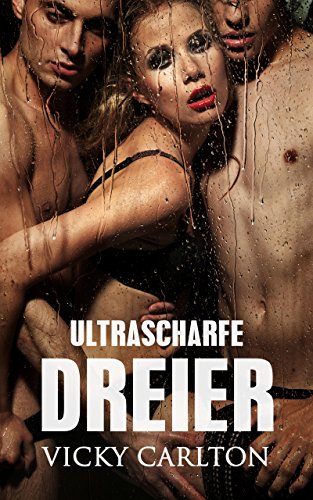 Ultrascharfe Dreier. Sammelband (Sex zu dritt): Sexgeschichten - Erotikgeschichten