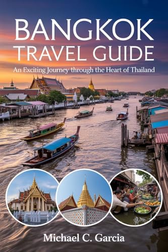BANGKOK TRAVEL GUIDE: An Exciting Journey through the Heart of Thailand