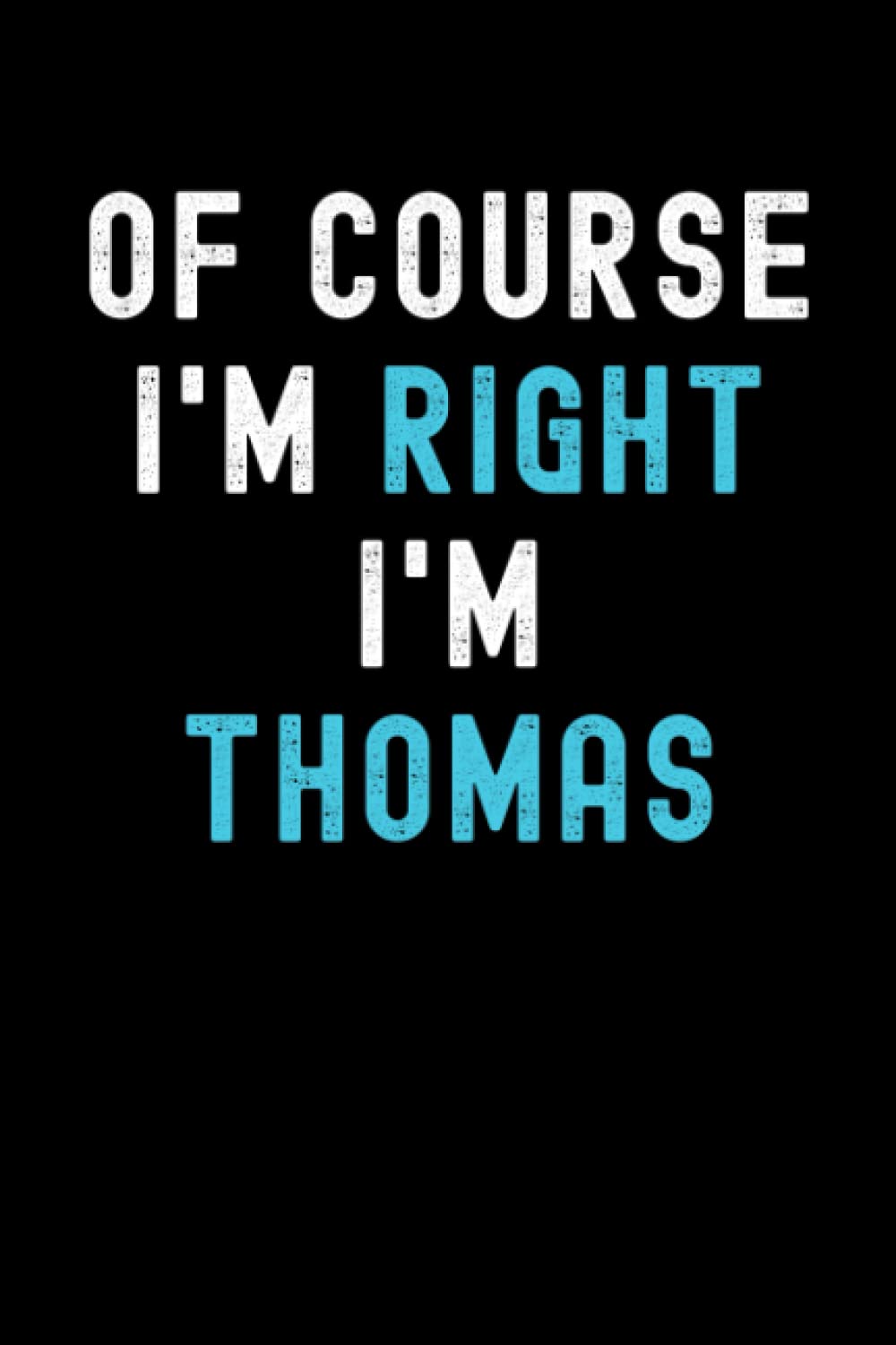 Of Course I'm Right I'm Thomas: Custom Journal Notebook, Best Personalized Gift Idea For Thomas , Funny First Name Saying Make A Great Gift For ... Inches With 120 Pages , Glossy Finish Cover
