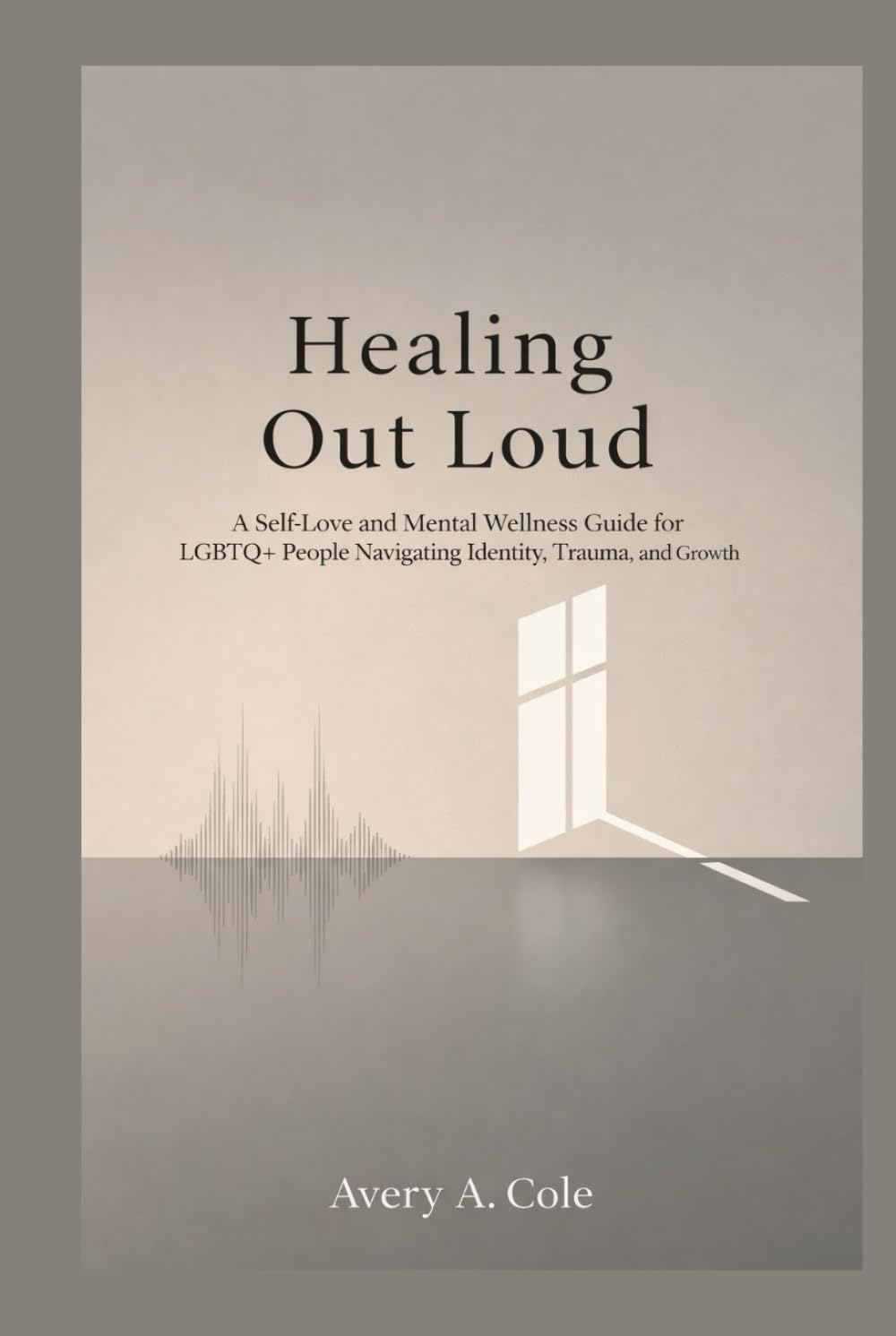 Healing Out Loud: A Self-Love and Mental Wellness Guide for LGBTQ+ People Navigating Identity, Trauma, and Growth