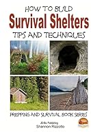 How to Build Survival Shelters - Tips and Techniques 1505813107 Book Cover