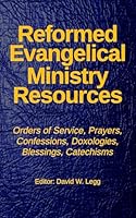 Reformed Evangelical Ministry Resources: Services, Prayers, Confessions, Doxologies, Blessings, Catechisms B0C5221743 Book Cover