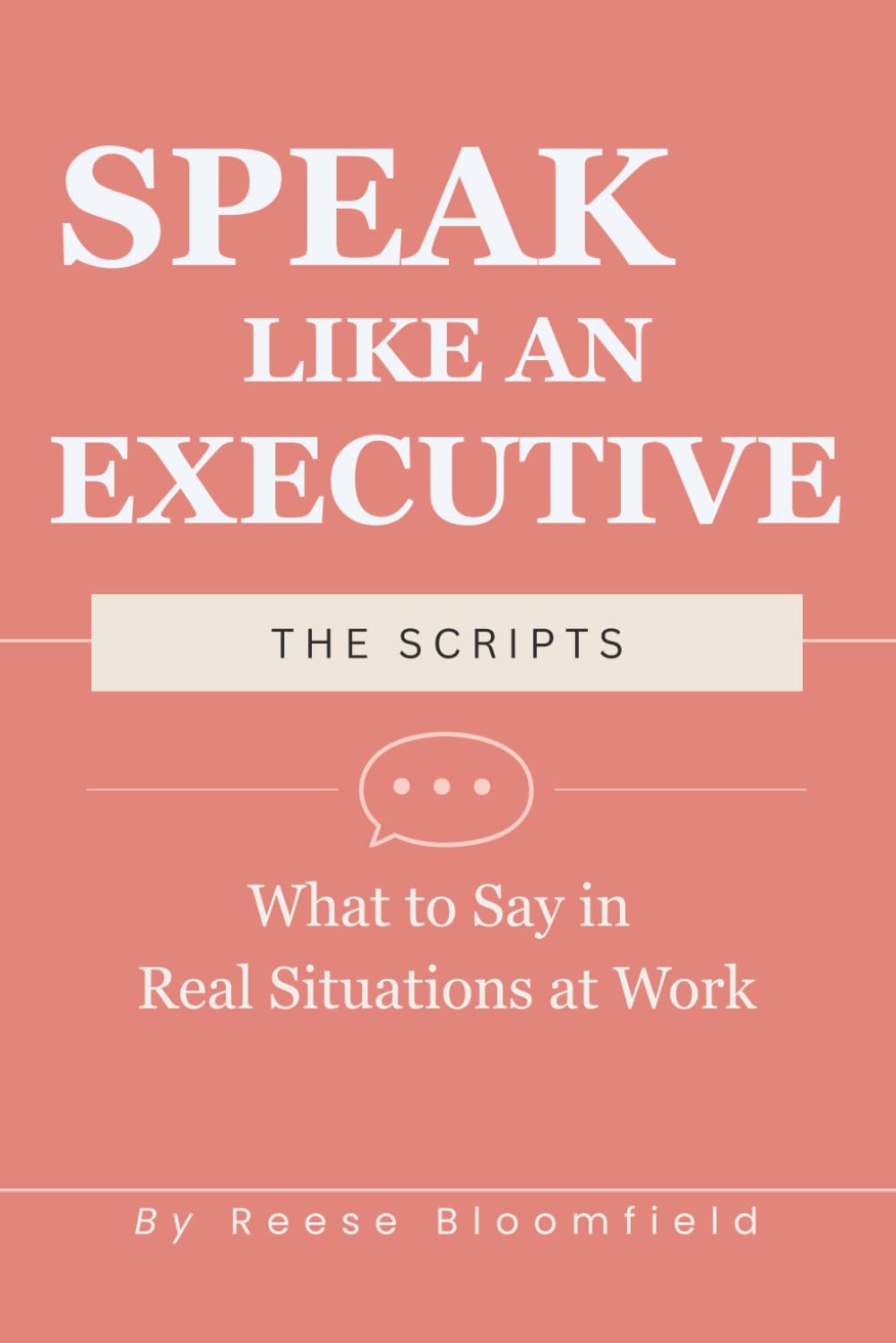 Speak Like an Executive — The Scripts: What to Say in Real Situations at Work: 2