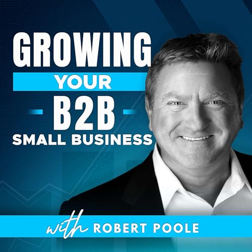 Couverture de Growing Your B2B Small Business with Robert Poole