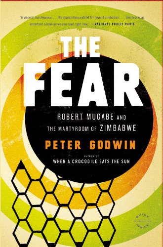 The Fear: Robert Mugabe and the Martyrdom of Zimbabwe The Fear: Robert Mugabe and the Martyrdom of Zimbabwe