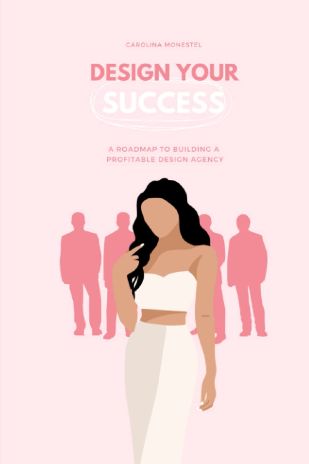 Design Your Success: A Roadmap to Building a Profitable Design Agency (She’s Got Influence: The Complete Guide to Building Your Brand)