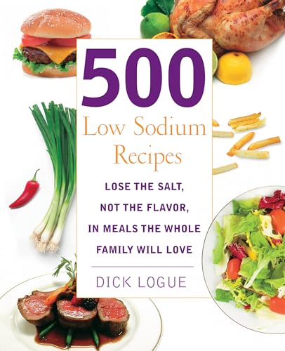 500 Low Sodium Recipes: Lose the Salt, Not the Flavor, In Meals the Whole Family...