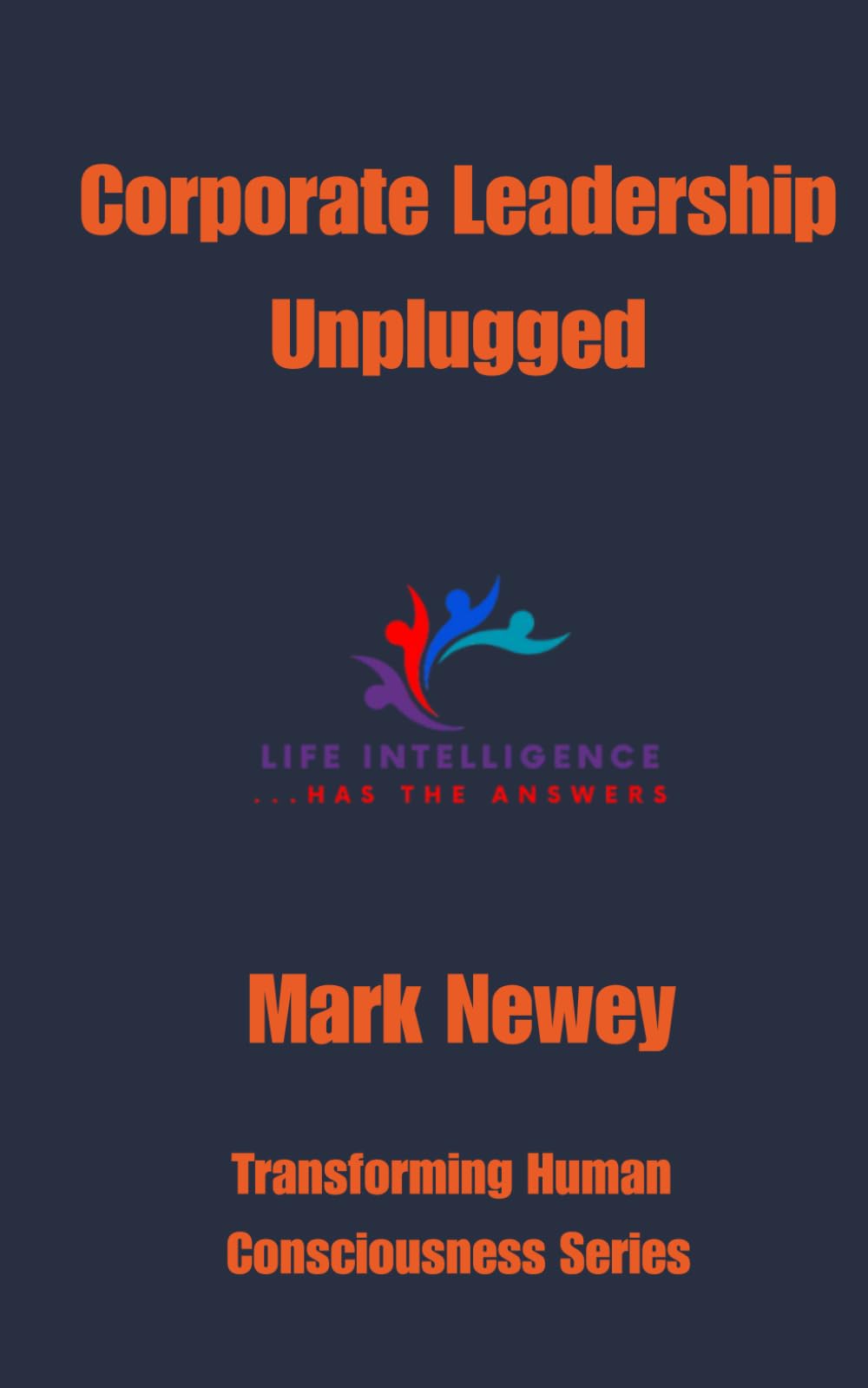 Corporate Leadership Unplugged (Transforming Human Consciousness)