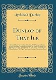 rosebank ag  Dunlop of That Ilk: Memorabilia of the Families of Dunlop, With Special Reference to John Dunlop of Rosebank (Author of the Songs, O! Dinna Ask Me Gin ... Doctor William Dunlop, \