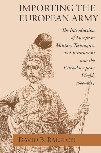 Importing the European Army: The Introduction of European Military Techniques and Institutions in the Extra-European...