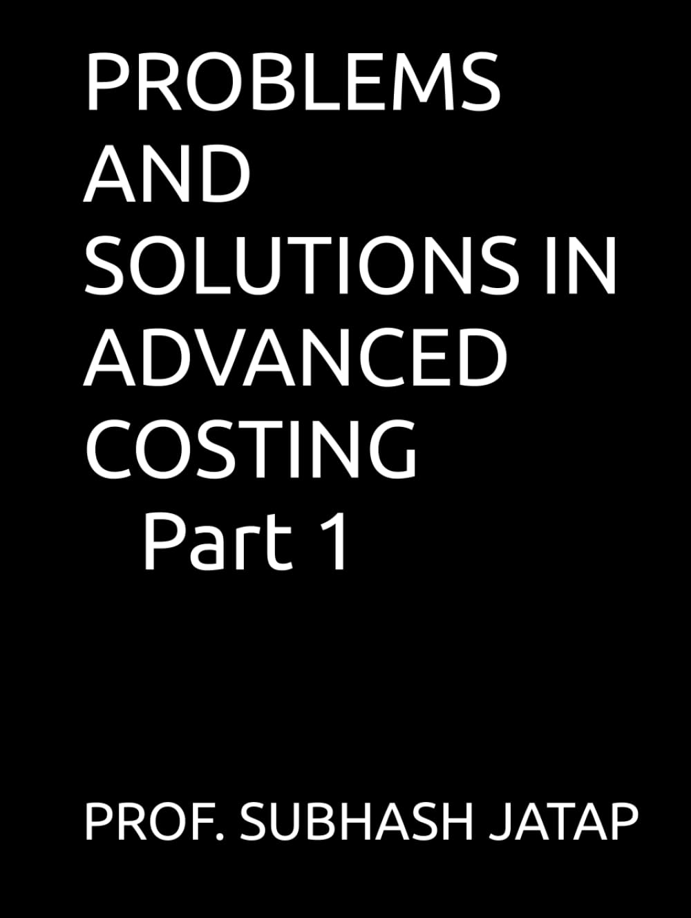 PROBLEMS AND SOLUTIONS IN ADVANCED COSTING Part 1 (Subhash Jagtap's Accountancy, Costing, Auditing Amazon Books)