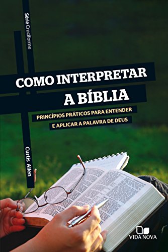 Como interpretar a Bíblia: Princípios básicos para entender e aplicar a palavra de Deus por [Curtis Allen]