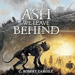 All the Ash We Leave Behind Audiolibro Por C. Robert Cargill arte de portada