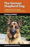 The German Shepherd Dog: A Historical View of the Breed's Development, Prime, and Deterioration (K9 Professional Working Breeds Series)
