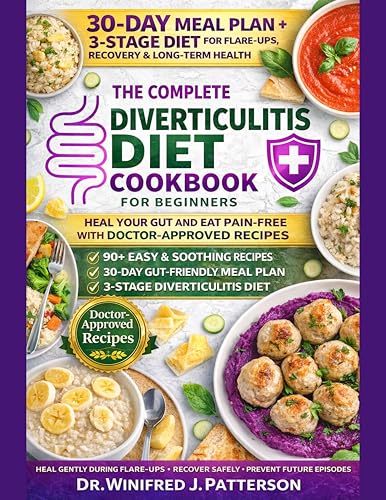 THE COMPLETE DIVERTICULITIS DIET COOKBOOK FOR BEGINNERS: 90+ Doctor-Approved Recipes with a 30-Day Meal Plan to Stop Painful Flare-Ups, Heal Your Gut Naturally, and Enjoy Food Again Without Fear