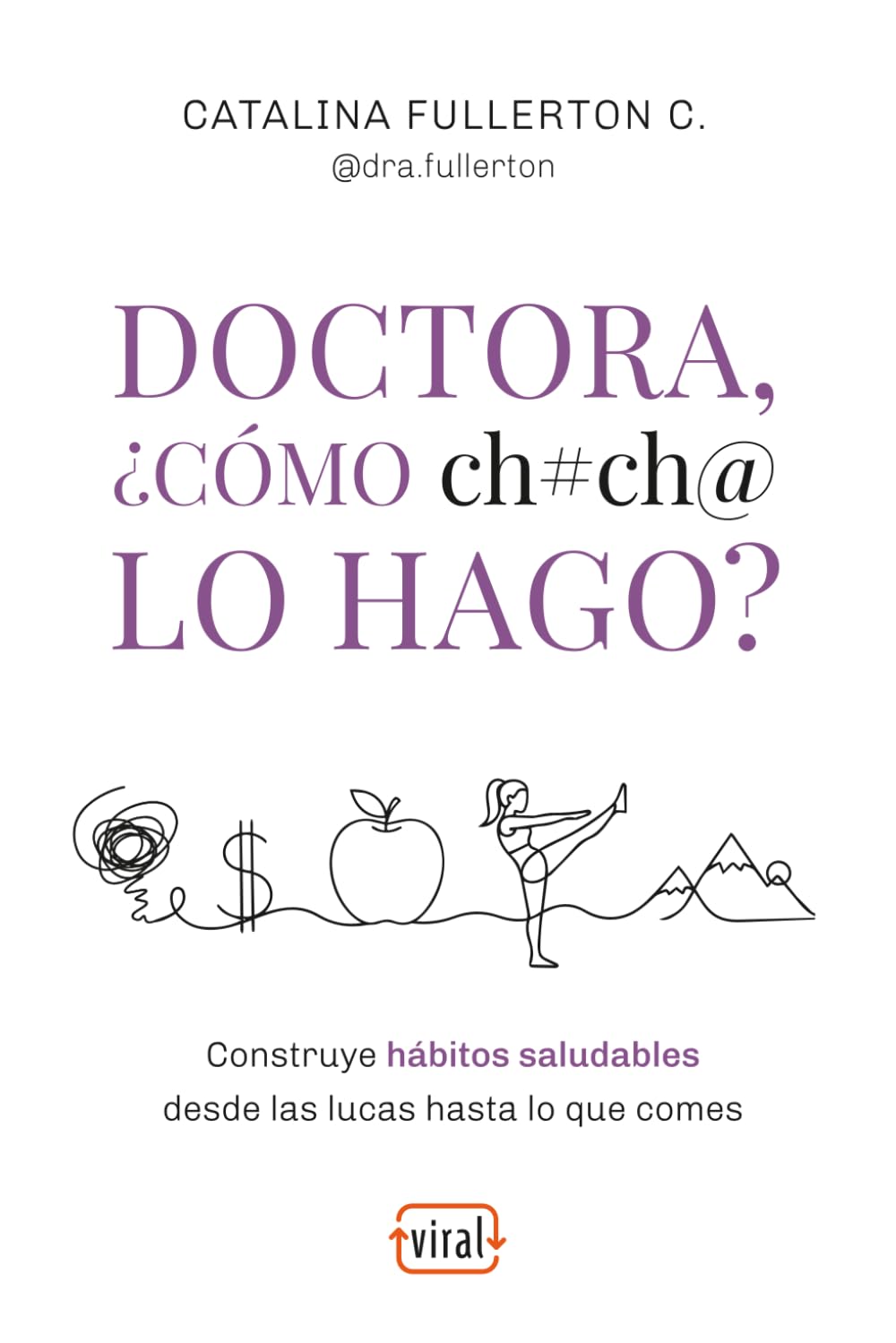 Doctora, ¿cómo ch#ch@ lo hago?: Construye hábitos saludables desde las lucas hasta lo que comes (Viral • El nuevo ecosistema del pensamiento)