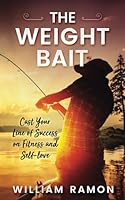 The Weight Bait: Cast Your Line of Success on Fitness and Self-love 1984199803 Book Cover