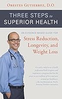 Three Steps to Superior Health: An Evidence-Based Guide for Stress Reduction, Longevity, and Weight Loss 1937303705 Book Cover
