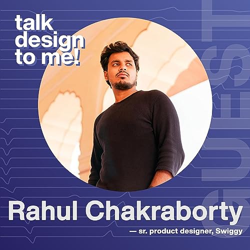 [E08] Rahul Chakraborty &mdash; Sr. Product Designer, Swiggy