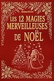  Les 12 magies merveilleuses de Noël: histoires pour enfants, récits d\'amitiés, contes d\'entraides  À lire bien au chaud dans le froid de l\'hiver