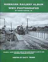 Hawaiian Railway Album: WWII Photographs, Vol. 2--Along the Main Lines of the Oahu Railway & Land Co. and the Hawaii Consolidated Railway 1931477140 Book Cover