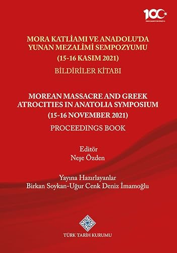 Mora Katliamı ve Anadolu’da Yunan Mezalimi Sempozyumu, 15-16 Kasım 2021, Bildiriler Kitabı. = Morean Massacre and Greek Atrocities in Anatolia Symposium, 15-16 November 2021, Proceedings Book.
